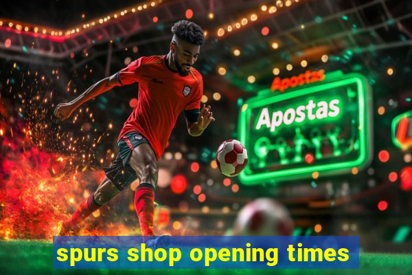 spurs shop opening times